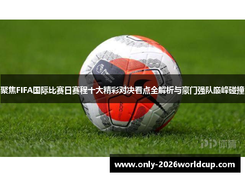 聚焦FIFA国际比赛日赛程十大精彩对决看点全解析与豪门强队巅峰碰撞