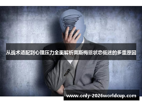 从战术适配到心理压力全面解析奥斯梅恩状态低迷的多重原因