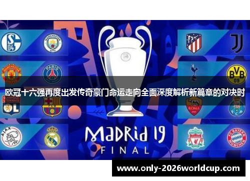 欧冠十六强再度出发传奇豪门命运走向全面深度解析新篇章的对决时