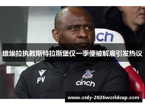 维埃拉执教斯特拉斯堡仅一季便被解雇引发热议 维埃拉执教斯特拉斯堡仅一季便被解雇引发热议